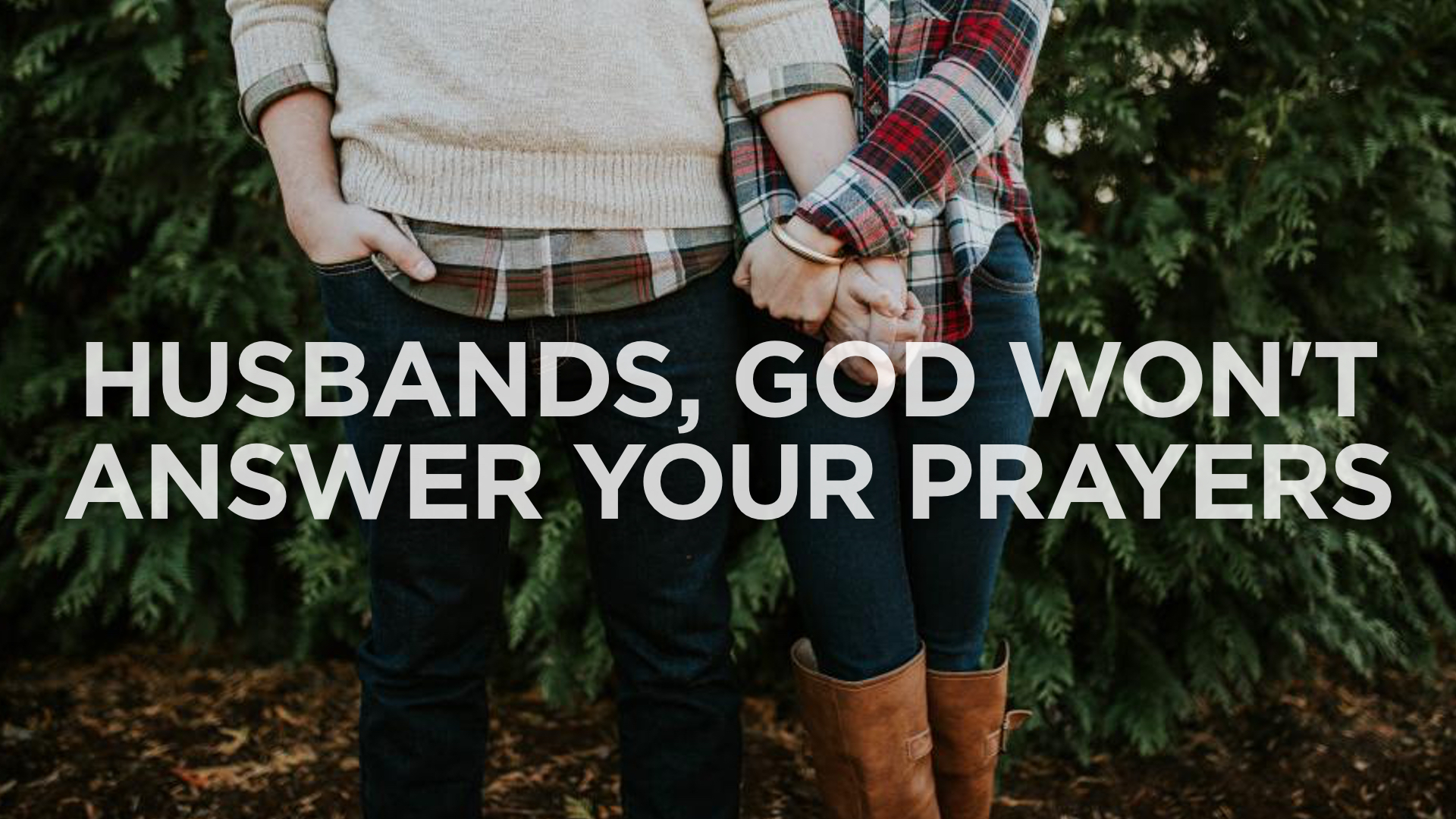 Husbands, God Won't Answer Your Prayers – Travisagnew.org