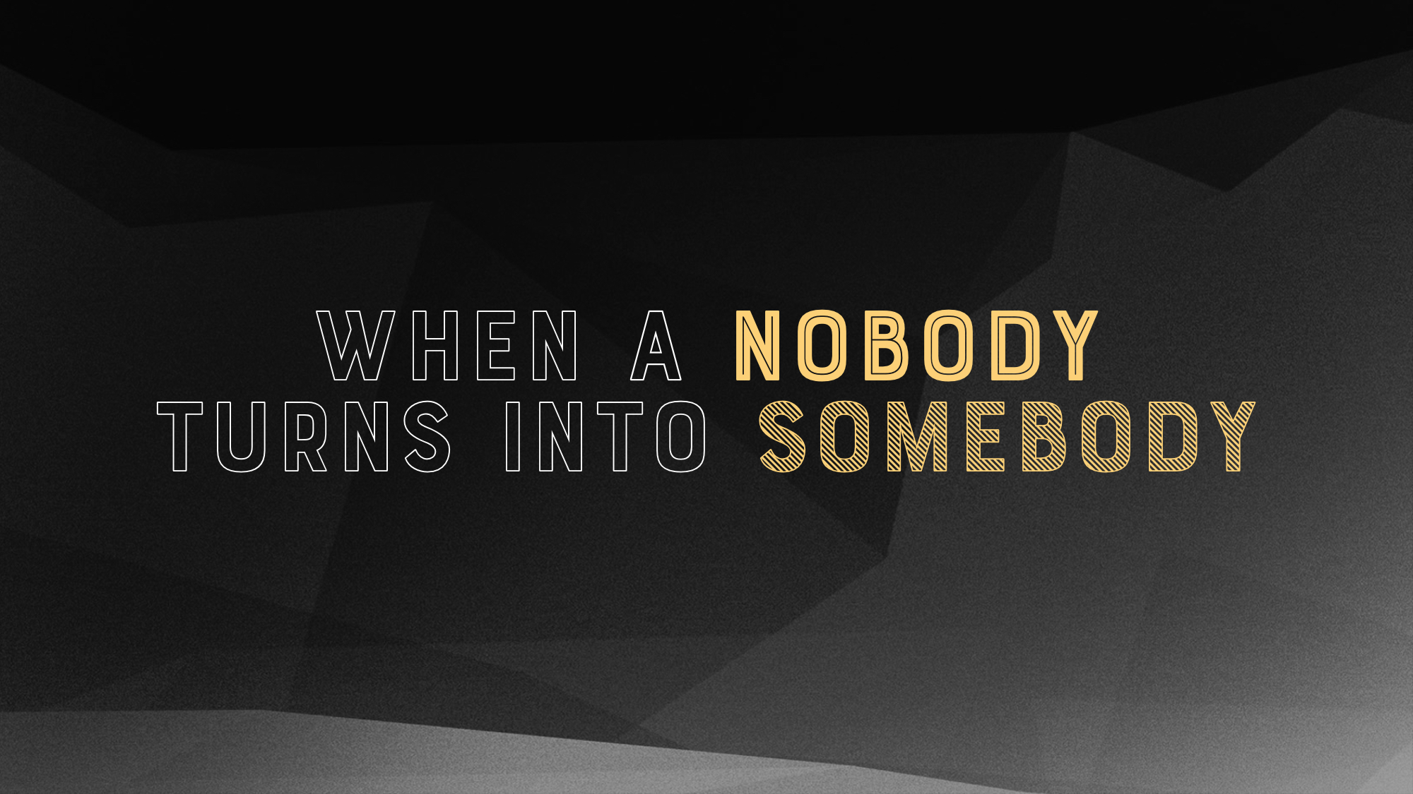 When a Nobody Turns into Somebody