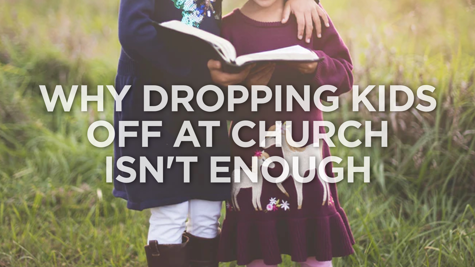 Why Dropping Kids Off at Church Isn’t Enough