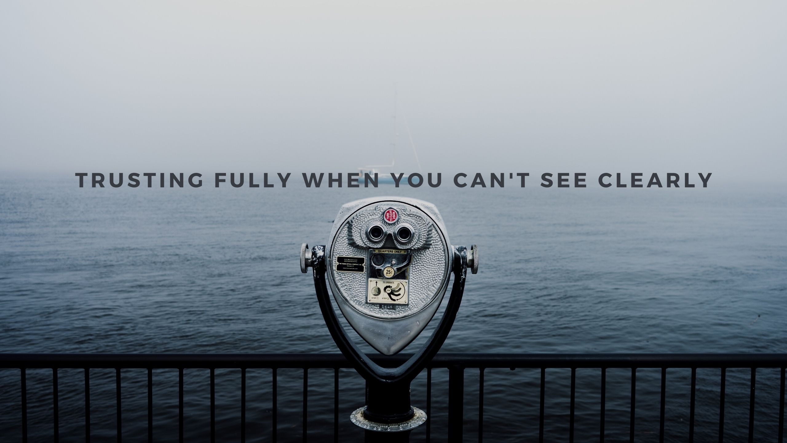 Trusting Fully When You Can’t See Clearly